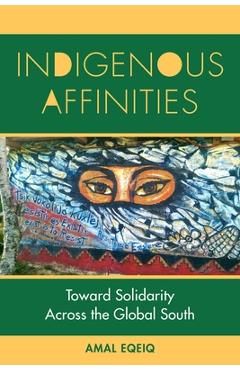 Coperta cărții 'Indigenous Affinities: Toward Solidarity Across the Global South - Amal Eqeiq'