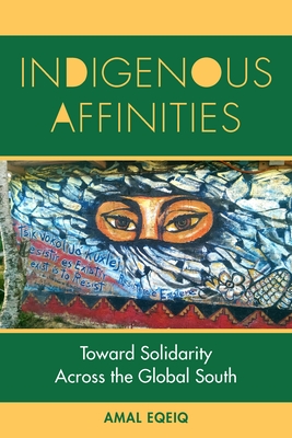 Indigenous Affinities: Toward Solidarity Across the Global South - Amal Eqeiq