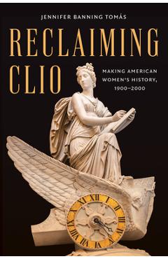 Coperta cărții 'Reclaiming Clio: Making American Women's History, 1900-2000 - Jennifer Banning Tomás'