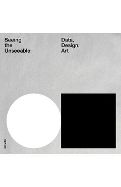 Poza produsului Seeing the Unseeable: Data, Design, Art - Julie Joyce