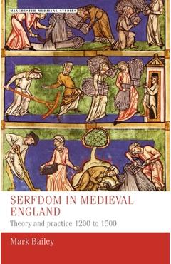 Serfdom in Medieval England: Theory and Practice 1200 to 1500