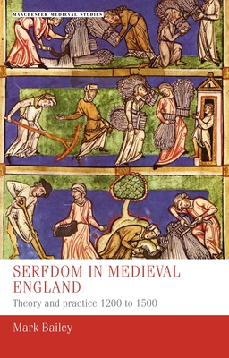 Serfdom in Medieval England: Theory and Practice 1200 to 1500 - Mark Bailey