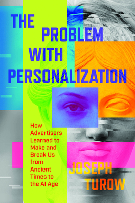 Coperta cărții 'The Problem with Personalization: How Advertisers Learned to Make and Break Us from Ancient Times to the AI Age -'