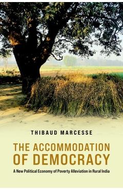 Coperta cărții 'The Accommodation of Democracy: A New Political Economy of Poverty Alleviation in Rural India - Thibaud Marcesse'