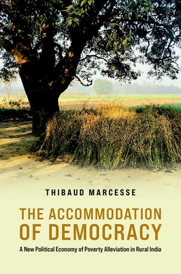 Coperta cărții 'The Accommodation of Democracy: A New Political Economy of Poverty Alleviation in Rural India - Thibaud Marcesse'