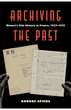 Coperta cărții 'Archiving the Past: Women's Film History in France, 1927-1978 Volume 10 - Aurore Spiers'