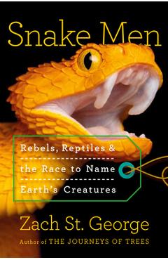 Coperta cărții 'Snake Men: Rebels, Reptiles, and the Race to Name the Creatures of Earth - Zach St George'