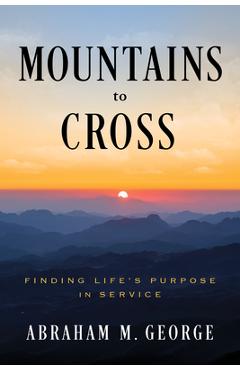 Coperta cărții 'Mountains to Cross: Finding Life's Purpose in Service - Abraham M. George'