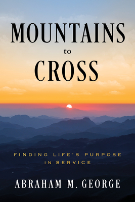 Coperta cărții 'Mountains to Cross: Finding Life's Purpose in Service - Abraham M. George'