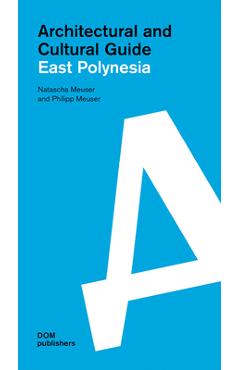 East Polynesia: Architectural and Cultural Guide - Natascha Meuser
