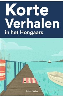 Coperta cărții 'Korte Verhalen in het Hongaars: Korte verhalen in Hongaars voor beginners en gevorderden - Bence Kovács'