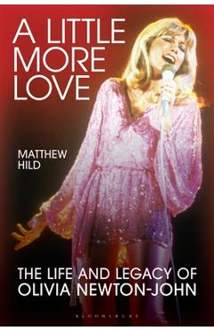Coperta cărții 'A Little More Love: The Life and Legacy of Olivia Newton-John - Matthew Hild'
