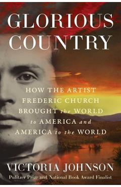 Coperta cărții 'Glorious Country: How the Artist Frederic Church Brought the World to America and America to the World - Victoria'