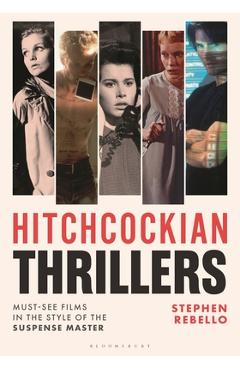 Coperta cărții 'Hitchcockian Thrillers: Must-See Films in the Style of the Suspense Master - Stephen Rebello'