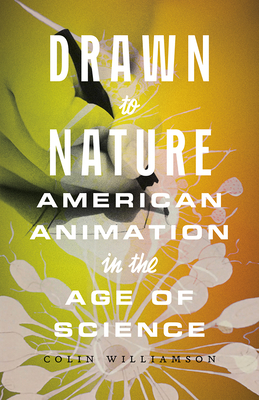 Drawn to Nature: American Animation in the Age of Science - Colin Williamson