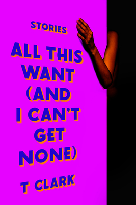Coperta cărții 'All This Want (and I Can't Get None) - T. Clark'