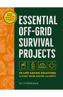 Coperta cărții 'Essential Off-Grid Survival Projects: 50 Life-Saving Solutions for Food, Water, Shelter, and Safety When Disaster'