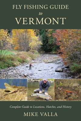 Coperta cărții 'Fly Fishing Guide to Vermont: Complete Guide to Locations, Hatches, and History - Mike Valla'