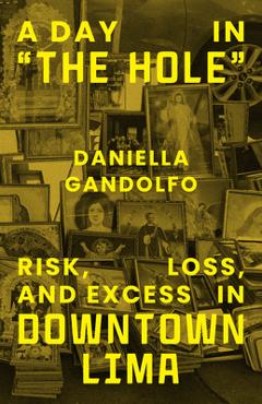 A Day in the Hole: Risk, Loss, and Excess in Downtown Lima - Daniella Gandolfo