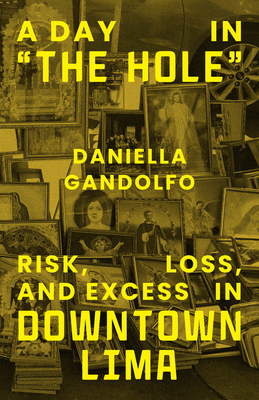 A Day in the Hole: Risk, Loss, and Excess in Downtown Lima - Daniella Gandolfo