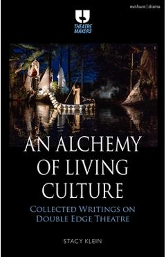 Coperta cărții 'An Alchemy of Living Culture: Collected Writings on Double Edge Theatre - Stacy Klein'