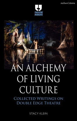 An Alchemy of Living Culture: Collected Writings on Double Edge Theatre - Stacy Klein