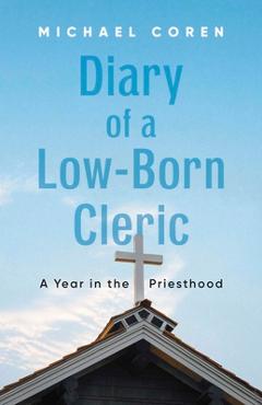 Coperta cărții 'Diary of a Low-Born Cleric: A Year in the Priesthood - Michael Coren'