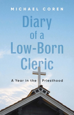 Coperta cărții 'Diary of a Low-Born Cleric: A Year in the Priesthood - Michael Coren'