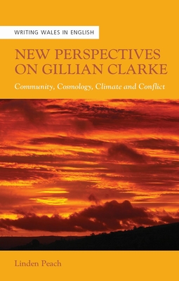 New Perspectives on Gillian Clarke: Community, Cosmology, Climate and Conflict - Linden Peach