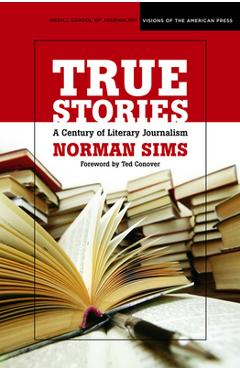 Poza produsului True Stories: A Century of Literary Journalism - Norman Sims