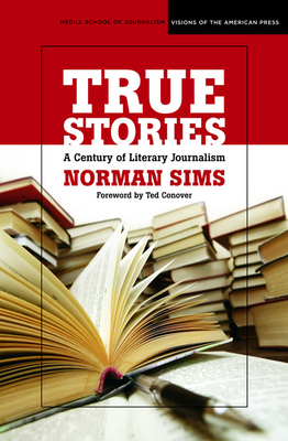 True Stories: A Century of Literary Journalism - Norman Sims