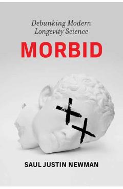 Coperta cărții 'Morbid: Debunking Modern Longevity Science - Saul Justin Newman'
