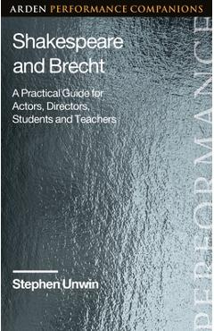 Poza produsului Shakespeare and Brecht: A Practical Guide for Actors, Directors, Students and Teachers - Stephen Unwin