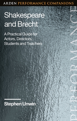 Shakespeare and Brecht: A Practical Guide for Actors, Directors, Students and Teachers - Stephen Unwin