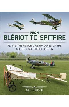 Coperta cărții 'From Bleriot to Spitfire: Flying the Historic Planes of the Shuttleworth Collection - Scott Butler'
