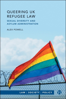 Queering UK Refugee Law: Sexual Diversity and Asylum Administration - Alex Powell
