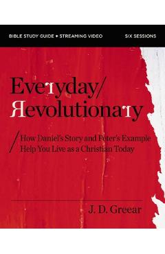 Poza produsului Everyday Revolutionary Bible Study Guide Plus Streaming Video: How Daniel's Story and Peter's Example Help You Live as a Christian Today - J. D. Greear
