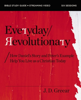 Everyday Revolutionary Bible Study Guide Plus Streaming Video: How Daniel's Story and Peter's Example Help You Live as a Christian Today - J. D. Greear