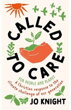 Called to Care: A Christian Response to the Climate Challenge of Our Generation - Jo Knight