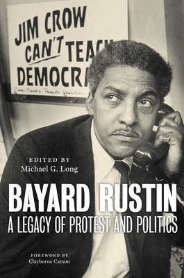 Bayard Rustin: A Legacy of Protest and Politics - Michael G. Long