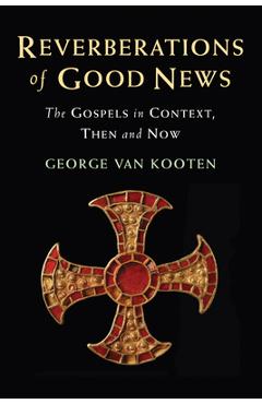 Coperta cărții 'Reverberations of Good News: The Gospels in Context, Then and Now - George Van Kooten'