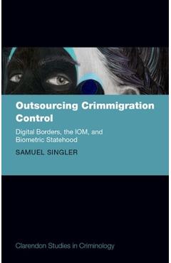 Poza produsului Outsourcing Crimmigration Control: Digital Borders, the Iom, and Biometric Statehood - Samuel Singler