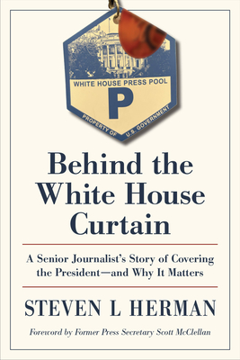 Coperta cărții 'Behind the White House Curtain: A Senior Journalist's Story of Covering the President--And Why It Matters -'