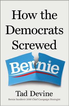 Coperta cărții 'How the Democrats Screwed Bernie - Tad Devine'