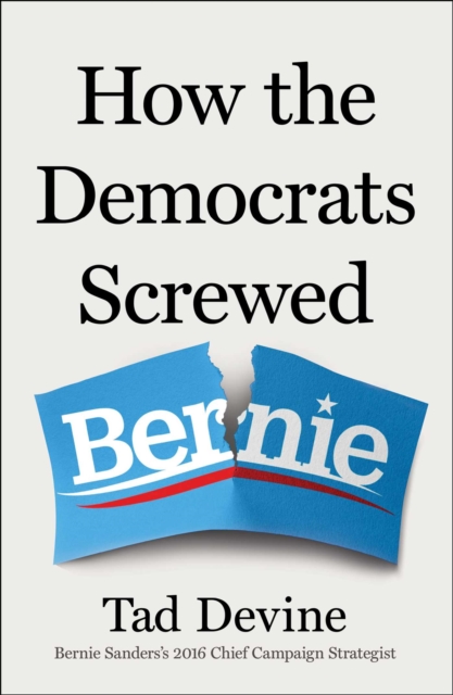 Coperta cărții 'How the Democrats Screwed Bernie - Tad Devine'