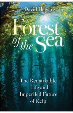 Coperta cărții 'Forest of the Sea: The Remarkable Life and Imperiled Future of Kelp - David Helvarg'