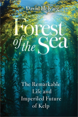 Coperta cărții 'Forest of the Sea: The Remarkable Life and Imperiled Future of Kelp - David Helvarg'