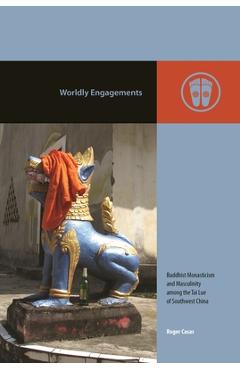 Poza produsului Worldly Engagements: Buddhist Monasticism and Masculinity Among the Tai Lue of Southwest China - Roger Casas