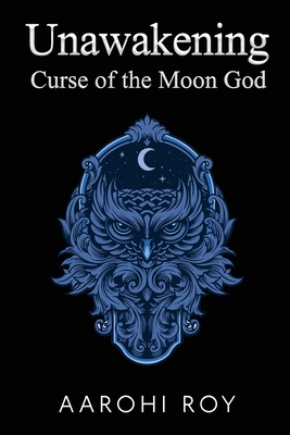 Unawakening: Curse of the Moon God - Aarohi Roy