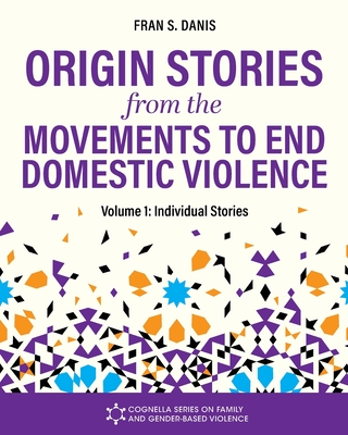 Coperta cărții 'Origin Stories from the Movements to End Domestic Violence, Volume 1: Individual Stories - Fran S. Danis'